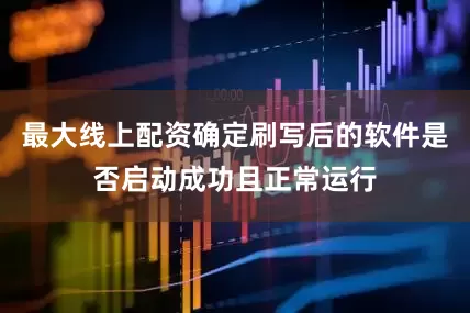 最大线上配资确定刷写后的软件是否启动成功且正常运行