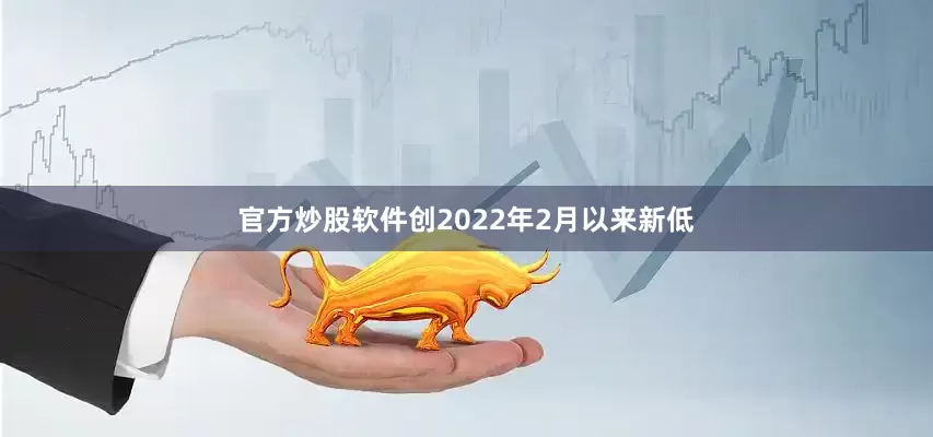 官方炒股软件创2022年2月以来新低